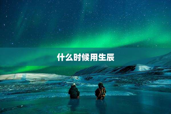 什么时候用生辰