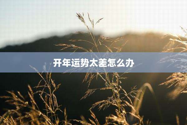 开年运势太差怎么办