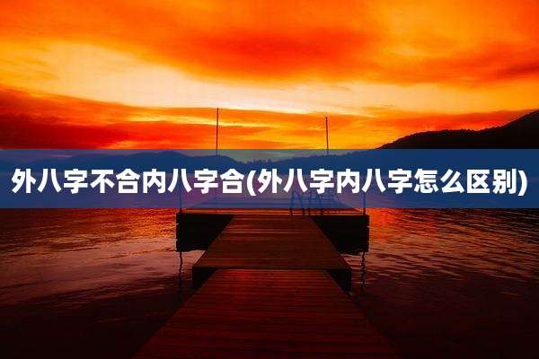 外八字不合内八字合(外八字内八字怎么区别)