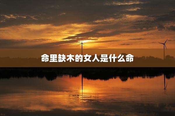 命里缺木的女人是什么命