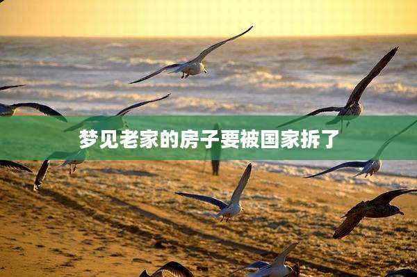 梦见老家的房子要被国家拆了