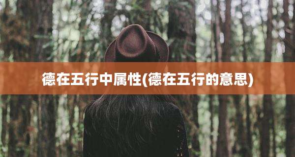 德在五行中属性(德在五行的意思)