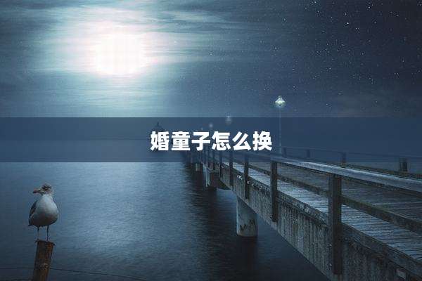 婚童子怎么换