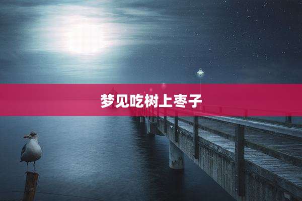 梦见吃树上枣子
