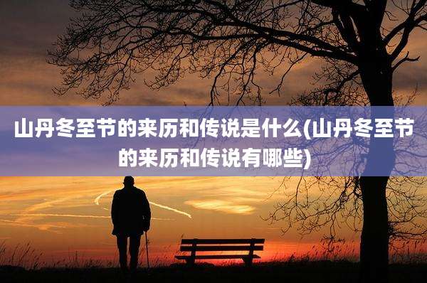 山丹冬至节的来历和传说是什么(山丹冬至节的来历和传说有哪些)