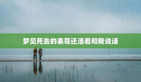 梦见死去的表哥还活着和我说话