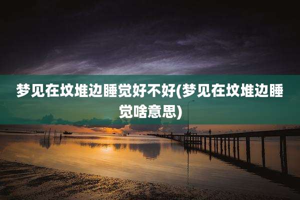 梦见在坟堆边睡觉好不好(梦见在坟堆边睡觉啥意思)