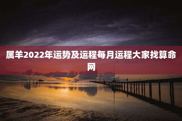 属羊2022年运势及运程每月运程大家找算命网