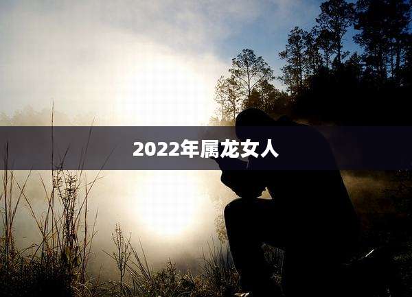2022年属龙女人