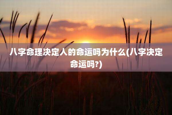 八字命理决定人的命运吗为什么(八字决定命运吗?)