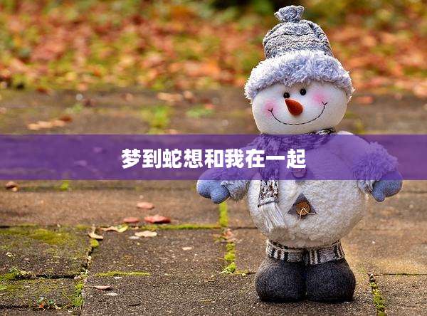 梦到蛇想和我在一起