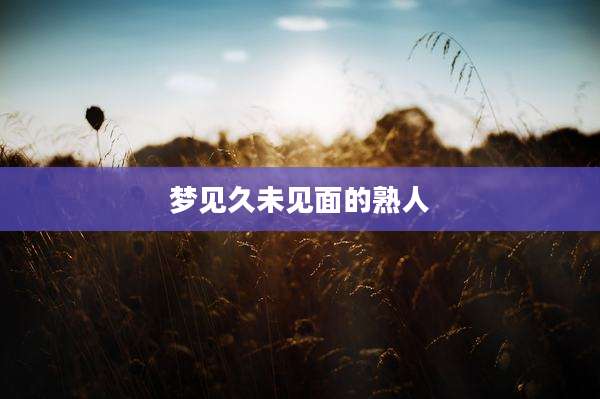 梦见久未见面的熟人