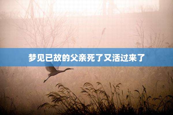 梦见已故的父亲死了又活过来了