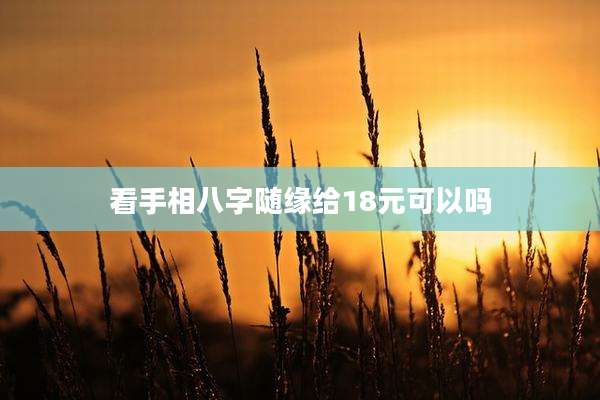 看手相八字随缘给18元可以吗