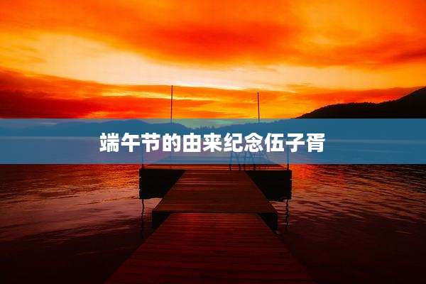 端午节的由来纪念伍子胥