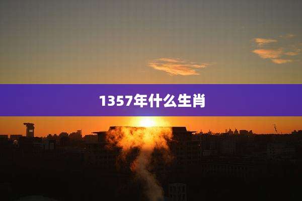 1357年什么生肖