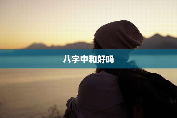八字中和好吗