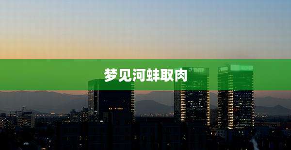 梦见河蚌取肉