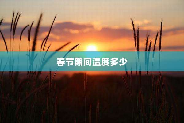 春节期间温度多少