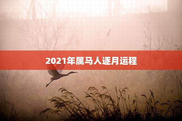 2021年属马人逐月运程