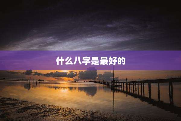 什么八字是最好的