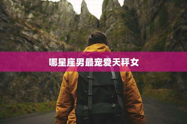 哪星座男最宠爱天秤女