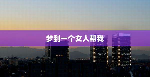 梦到一个女人帮我