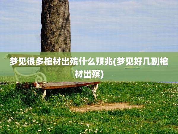 梦见很多棺材出殡什么预兆(梦见好几副棺材出殡)