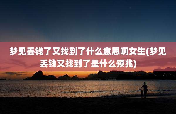 梦见丢钱了又找到了什么意思啊女生(梦见丢钱又找到了是什么预兆)
