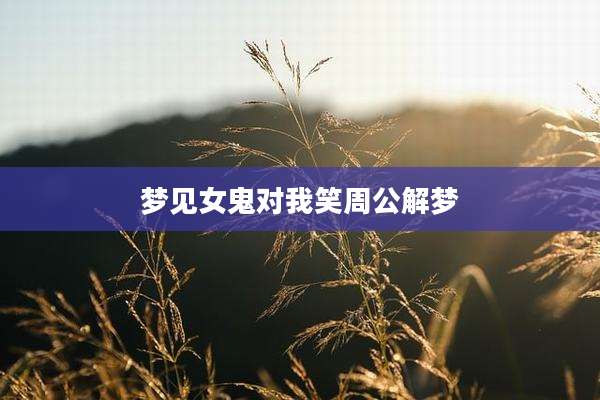 梦见女鬼对我笑周公解梦