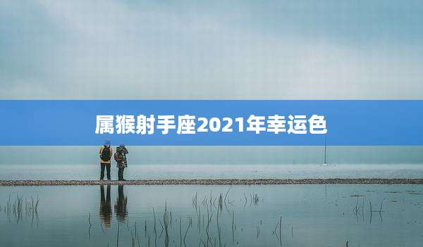 属猴射手座2021年幸运色