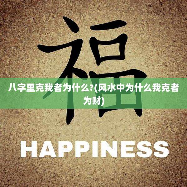 八字里克我者为什么?(风水中为什么我克者为财)