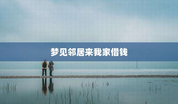 梦见邻居来我家借钱