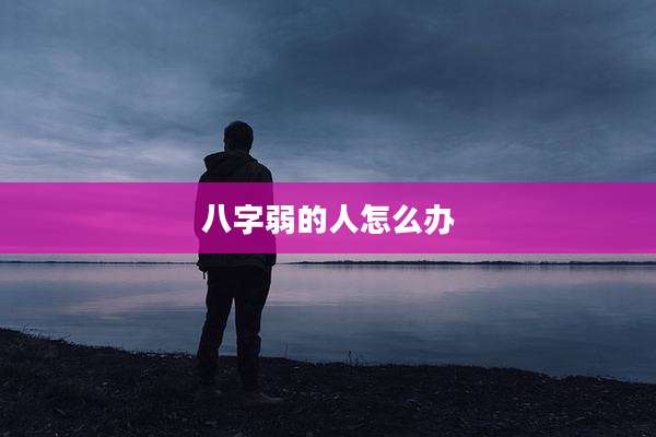 八字弱的人怎么办