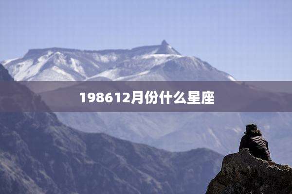 198612月份什么星座
