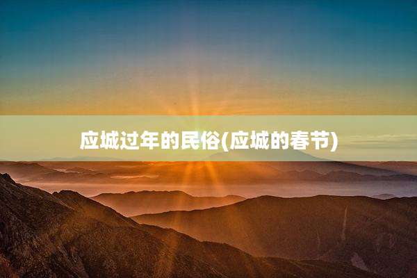 应城过年的民俗(应城的春节)