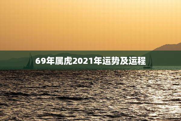 69年属虎2021年运势及运程