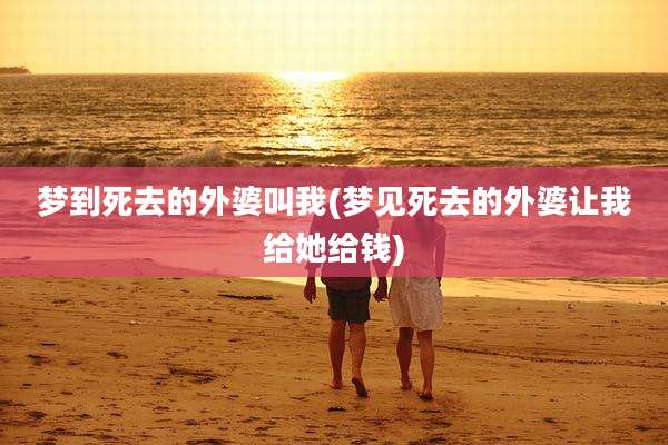 梦到死去的外婆叫我(梦见死去的外婆让我给她给钱)