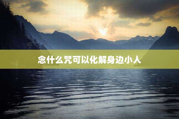 念什么咒可以化解身边小人