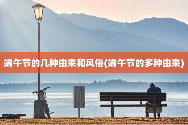 端午节的几种由来和风俗(端午节的多种由来)