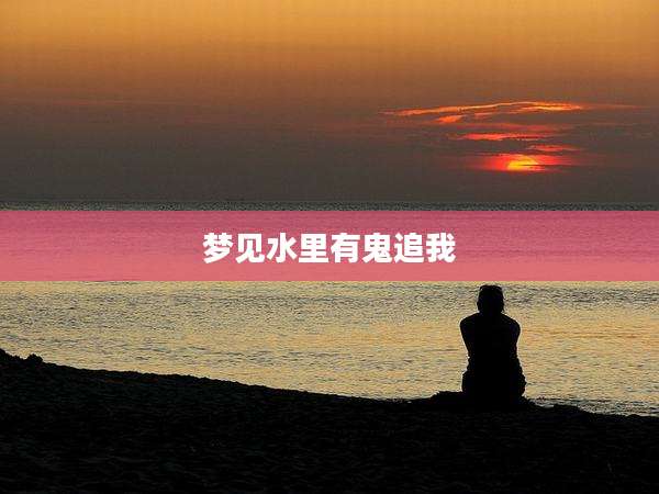 梦见水里有鬼追我
