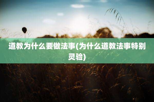 道教为什么要做法事(为什么道教法事特别灵验)