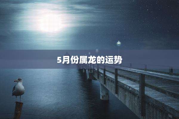5月份属龙的运势