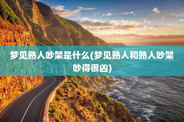 梦见熟人吵架是什么(梦见熟人和熟人吵架吵得很凶)
