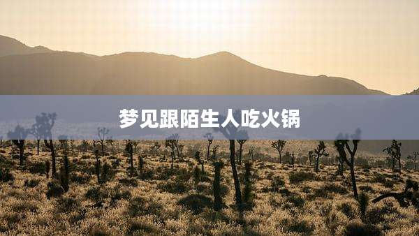 梦见跟陌生人吃火锅