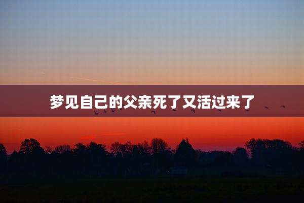 梦见自己的父亲死了又活过来了