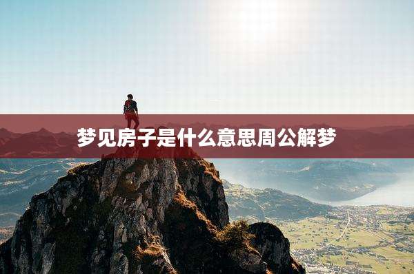 梦见房子是什么意思周公解梦