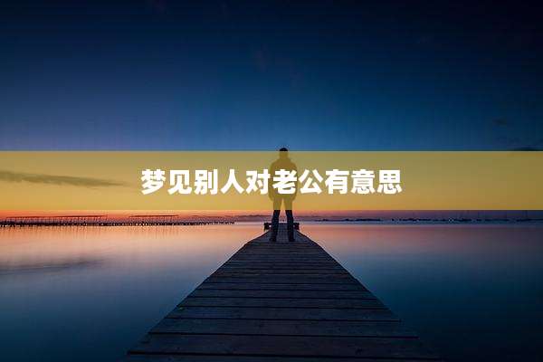 梦见别人对老公有意思