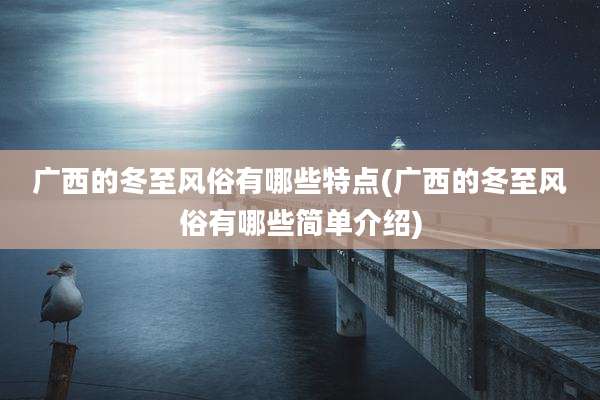 广西的冬至风俗有哪些特点(广西的冬至风俗有哪些简单介绍)