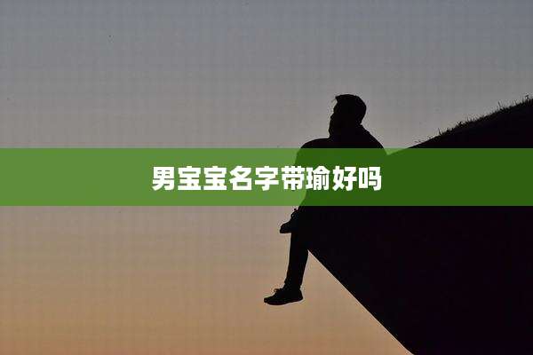 男宝宝名字带瑜好吗